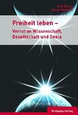 Freiheit leben - Verrat an Wissenschaft, Gesellschaft und Seele Freiheit leben - Verrat an Wissenschaft, Gesellschaft und Seele